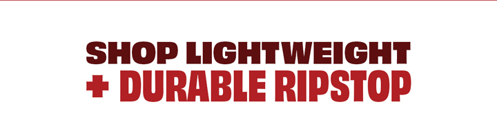 SHOP LIGHTWEIGHT + DURABLE RIPSTOP